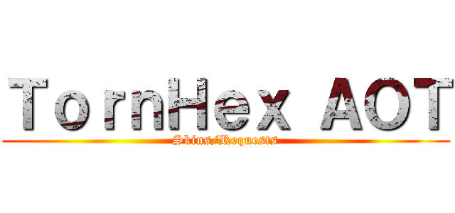 ＴｏｒｎＨｅｘ ＡＯＴ (Skins/Requests)