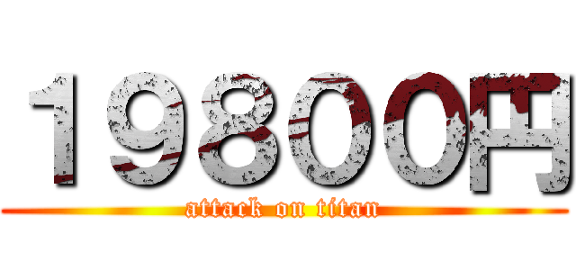 １９８００円 (attack on titan)