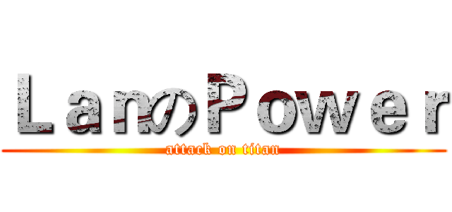 ＬａｎのＰｏｗｅｒ (attack on titan)