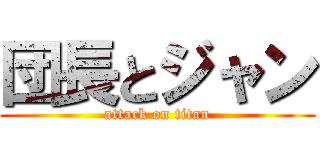 団長とジャン (attack on titan)