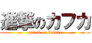 進撃のカフカ (attack on kafuka)