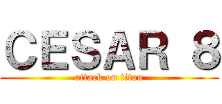 ＣＥＳＡＲ ８ (attack on titan)
