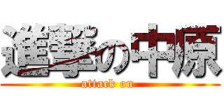 進撃の中原 (attack on )