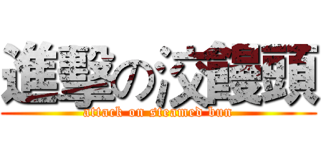 進擊の洨饅頭 (attack on steamed bun)