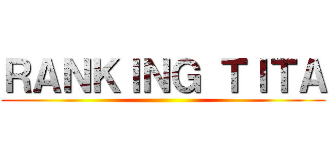 ＲＡＮＫＩＮＧ ＴＩＴＡ ()