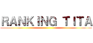 ＲＡＮＫＩＮＧ ＴＩＴＡ ()