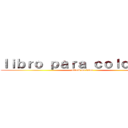 ｌｉｂｒｏ ｐａｒａ ｃｏｌｏｒｅａｒ (attack on titan)