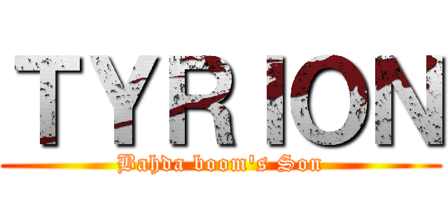 ＴＹＲＩＯＮ (Bahda boom's Son)