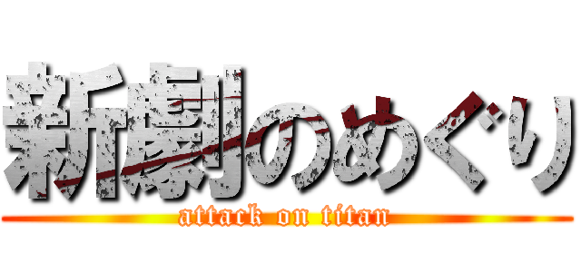 新劇のめぐり (attack on titan)