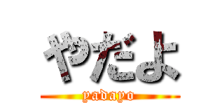 やだよ (yadayo)