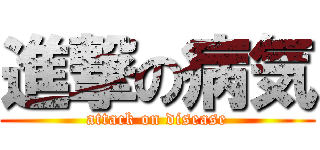 進撃の病気 (attack on disease)