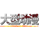 大型动漫 (attack on titan)