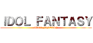 ＩＤＯＬ ＦＡＮＴＡＳＹ (IDOL FANTASY)
