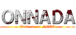 ＯＮＮＡＤＡ (Wellcome to NEET)
