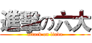 進擊の六大 (attack on liuda)