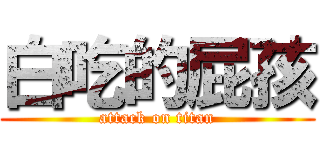 白吃的屁孩 (attack on titan)