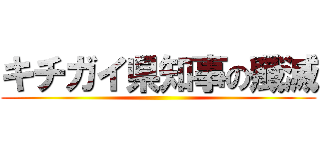 キチガイ県知事の殲滅 ()