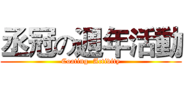 丞冠の週年活動 (Coating  Activity)