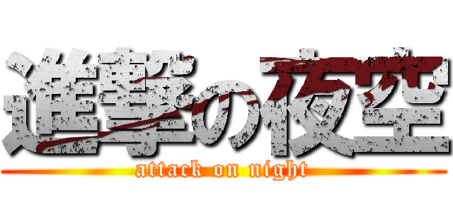 進撃の夜空 (attack on night)