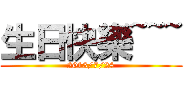 生日快樂~~~ (2013/7/24)