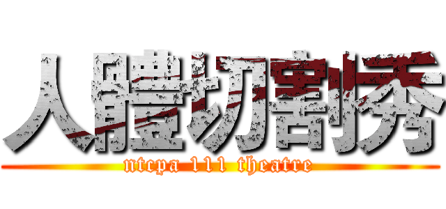 人體切割秀 (ntcpa 111 theatre)