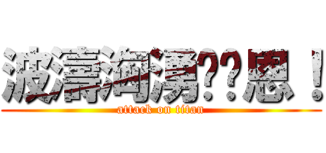 波濤洶湧鄺鎂恩！ (attack on titan)