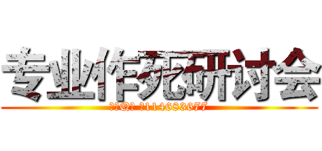 专业作死研讨会 (招新Q群 ：114683677)