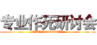 专业作死研讨会 (招新Q群 ：114683677)