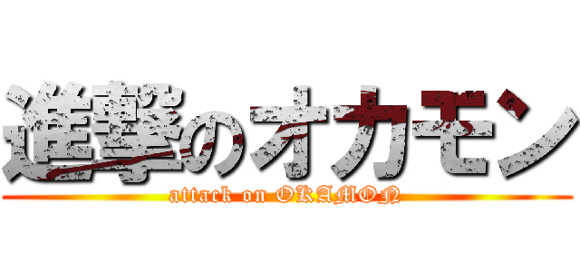 進撃のオカモン (attack on OKAMON)