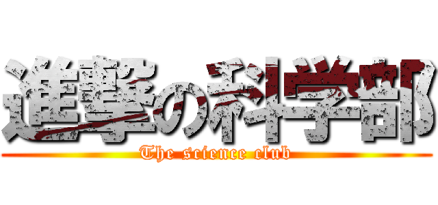 進撃の科学部 (The science club)