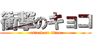 衝撃のキョコ (attack on titan)