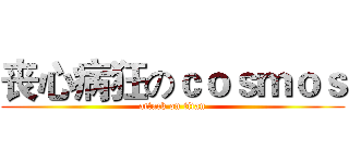 丧心病狂のｃｏｓｍｏｓ (attack on titan)