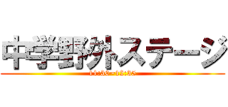 中学野外ステージ (11:30~12:35)