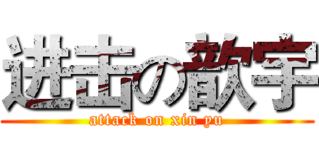 进击の歆宇 (attack on xin yu)