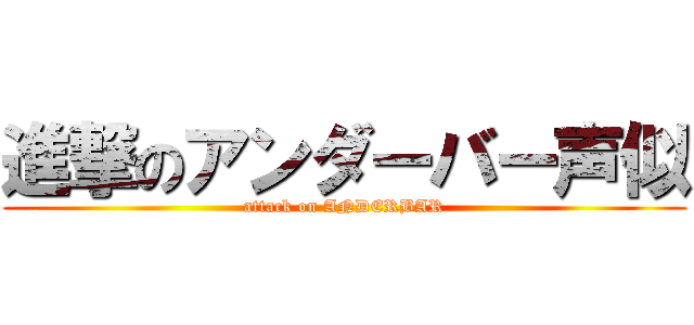 進撃のアンダーバー声似 (attack on ANDERBAR)