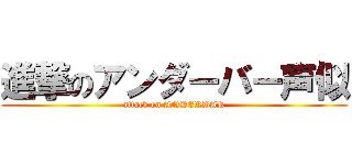 進撃のアンダーバー声似 (attack on ANDERBAR)
