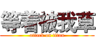 等着被我草 (attack on titan)