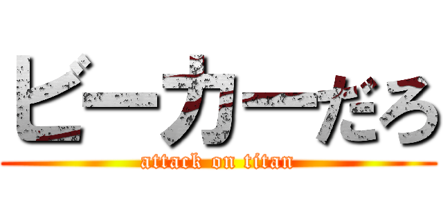 ビーカーだろ (attack on titan)