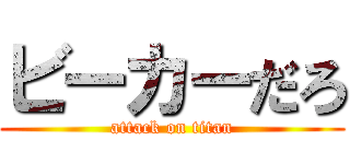 ビーカーだろ (attack on titan)