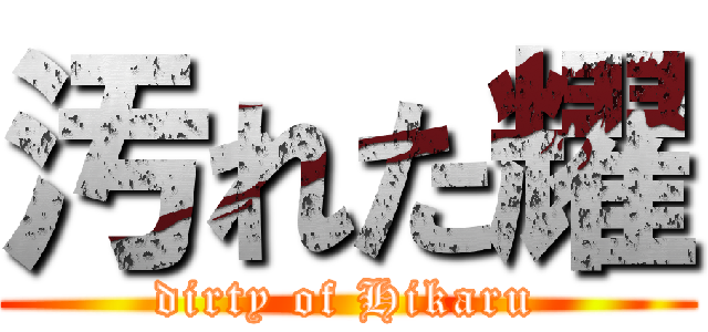 汚れた耀 (dirty of Hikaru)