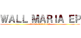 ＷＡＬＬ ＭＡＲＩＡ ＥＰ (WALL MARIA EP)