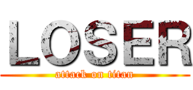 ＬＯＳＥＲ (attack on titan)