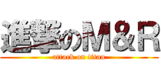 進撃のＭ＆Ｒ (attack on titan)