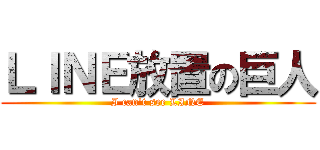 ＬＩＮＥ放置の巨人 (I can't see LINE)