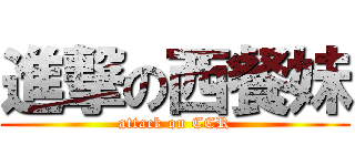 進撃の西餐妹 (attack on CCR)