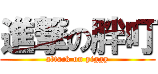 進撃の胖叮 (attack on piggy)