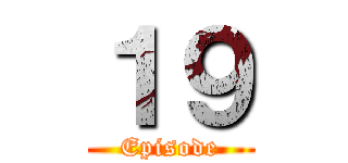１９ (Episode)