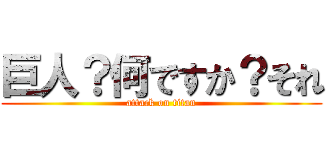 巨人？何ですか？それ (attack on titan)