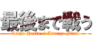 最後まで戦う (Lucha Hasta el Amargo Final)
