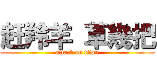 赶羚羊 草幾把 (attack on titan)